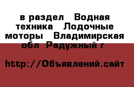  в раздел : Водная техника » Лодочные моторы . Владимирская обл.,Радужный г.